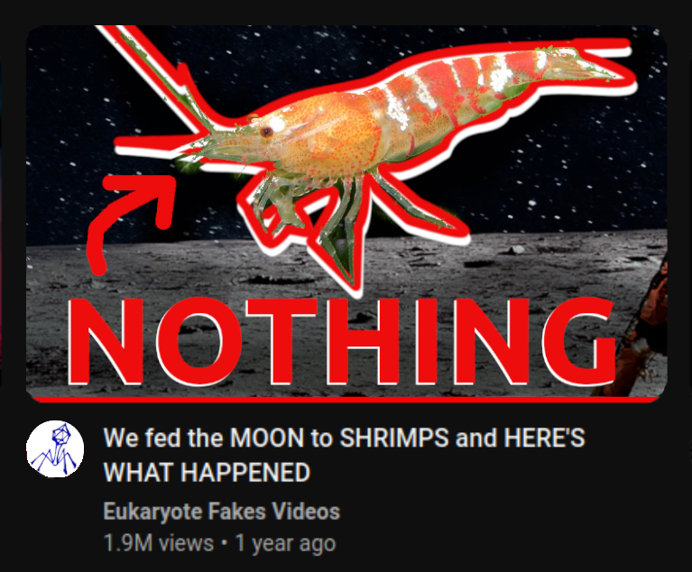 "We fed the MOON to SHRIMPS and HERE'S WHAT HAPPENED - NOTHING!" by Eukaryote Fakes Videos. With 1.9 million views. Definitely not photoshopped. No way.